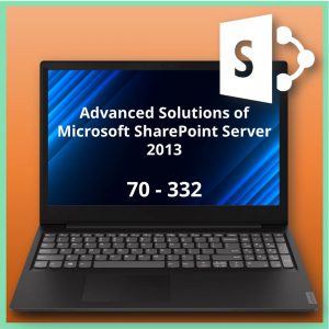 70-332 Advanced Solutions of Microsoft SharePoint Server 2013