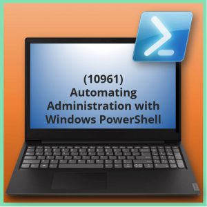 Automating Administration with Windows PowerShell (10961)
