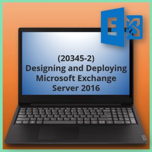 Designing and Deploying Microsoft Exchange Server 2016 (20345-2)